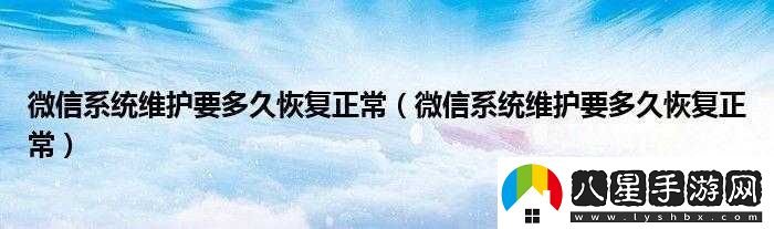 微信系統維護要多久恢復正常