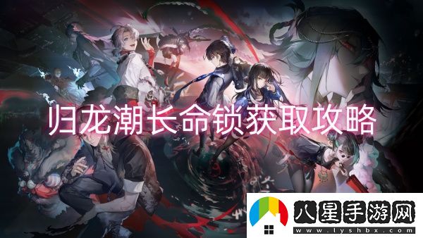 歸龍潮長(cháng)命鎖獲取攻略-歸龍潮長(cháng)命鎖獲取一覽