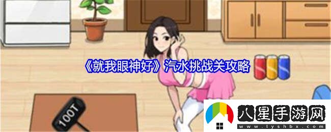 就我眼神好幫她完成汽水挑戰通關(guān)攻略