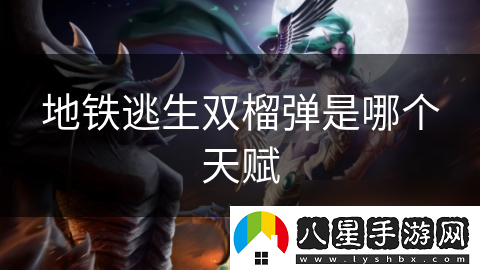 地鐵逃生雙榴彈是哪個(gè)天賦