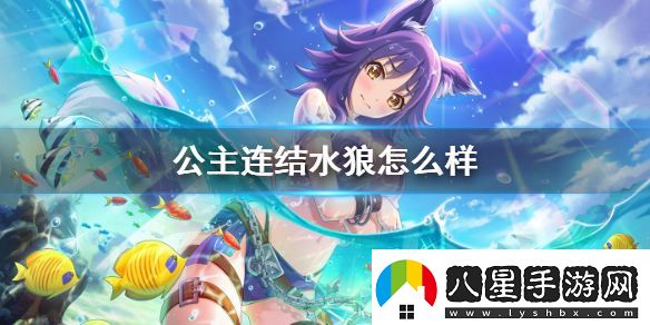 公主連結水狼怎么樣公主連接真琴夏日技能專(zhuān)武介紹