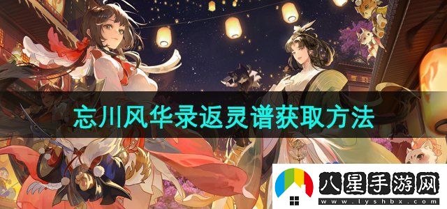 忘川風(fēng)華錄返靈譜怎么獲得