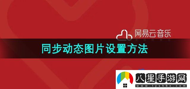 網(wǎng)易云音樂(lè )同步動(dòng)態(tài)圖片設置方法