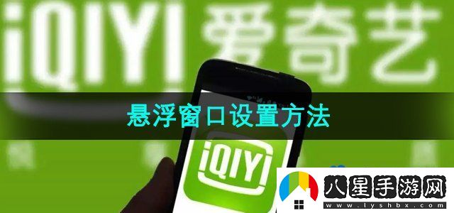 愛(ài)奇藝懸浮窗口怎么設置-懸浮窗口設置方法