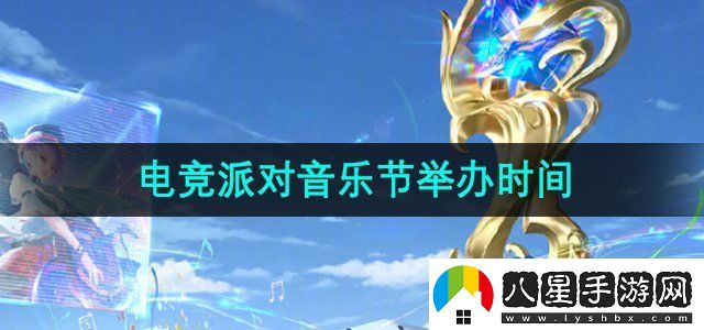 王者榮耀2024電競派對音樂(lè )節什么時(shí)候舉辦