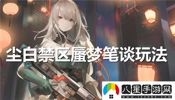 塵白禁區蜃夢(mèng)筆談的游戲玩法全面解析與技巧分享