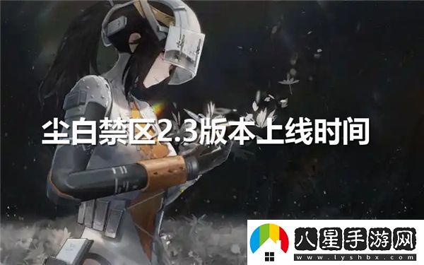 塵白禁區2.3版本預計何時(shí)正式上線(xiàn)和相關(guān)更新內容一覽
