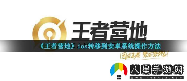 王者營(yíng)地怎么轉移到安卓系統