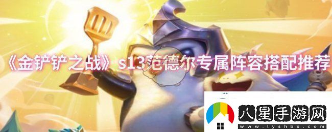金鏟鏟之戰s13范德?tīng)枌?zhuān)屬陣容怎么搭配