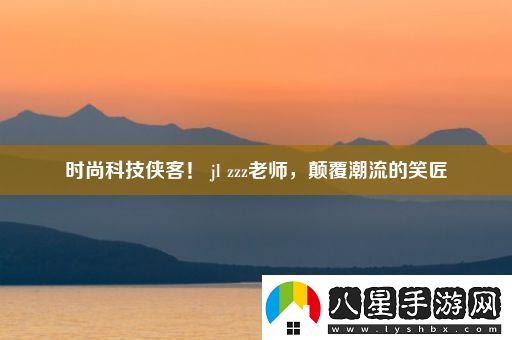 時(shí)尚科技俠客！