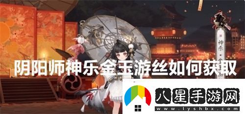 陰陽(yáng)師神樂(lè )金玉游絲如何獲取