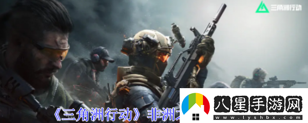 【劇情分支】三角洲行動(dòng)非洲之心怎么獲得三角洲行動(dòng)非洲之心獲取攻略