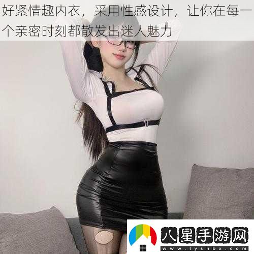 好緊情趣內衣采用性感設計讓你在每一個(gè)親密時(shí)刻都散發(fā)出迷人魅力