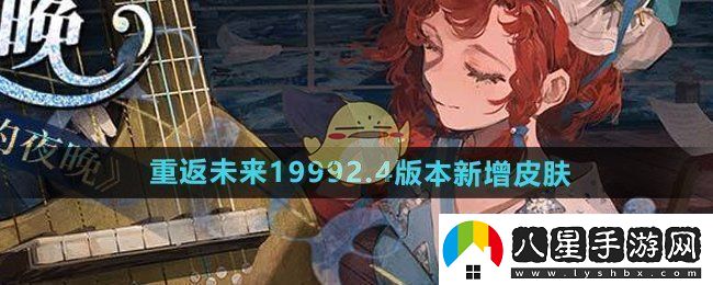 重返未來(lái)1999游戲2.4版本新增皮膚有哪些