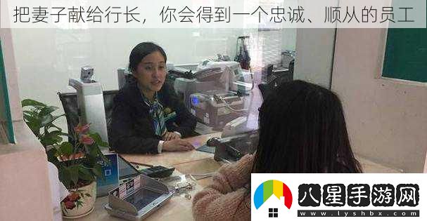 把妻子獻給行長(cháng)你會(huì )得到一個(gè)忠誠、順從的員工
