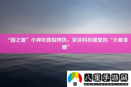“國之源”小神吹真假辨偽
