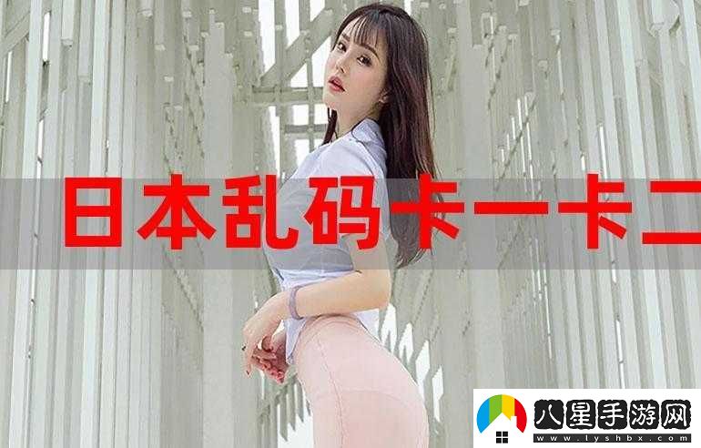 日本亂碼卡一卡新區入口