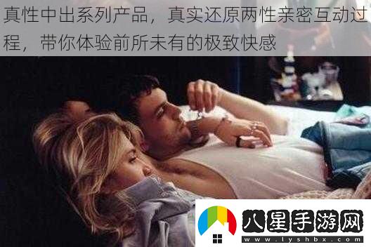 真性中出系列產(chǎn)品真實(shí)還原兩性親密互動(dòng)過(guò)程帶你體驗前所未有的極致快感