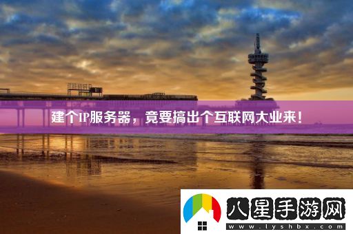 建個(gè)IP服務(wù)器