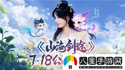 山海劍途正式定檔7月18日，天神女神聯(lián)手助陣首發(fā)盛典等你來(lái)！