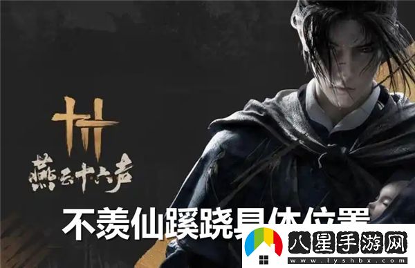 燕云十六聲為何與仙蹊蹺無(wú)緣？不羨仙蹊蹺的確切位置揭曉