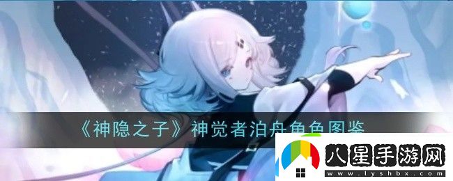 神隱之子神覺(jué)者泊舟角色圖鑒