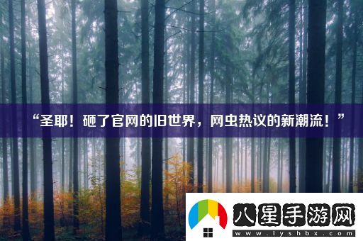 “圣耶！砸了官網(wǎng)的舊世界