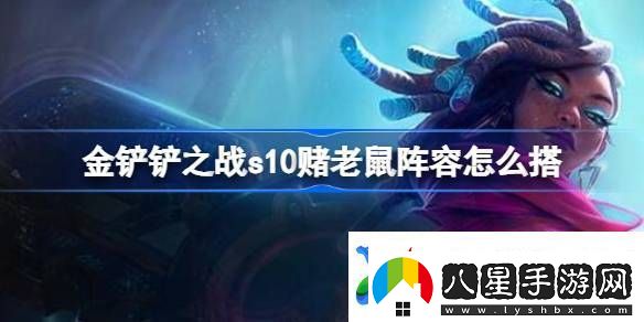 金鏟鏟之戰s10賭老鼠陣容怎么搭