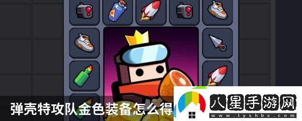 原創(chuàng  )彈殼特攻隊金色裝備怎么得攻略