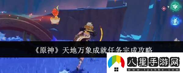 原神天地萬(wàn)象成就任務(wù)怎么完成