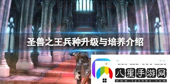 圣獸之王兵種升級與培養介紹