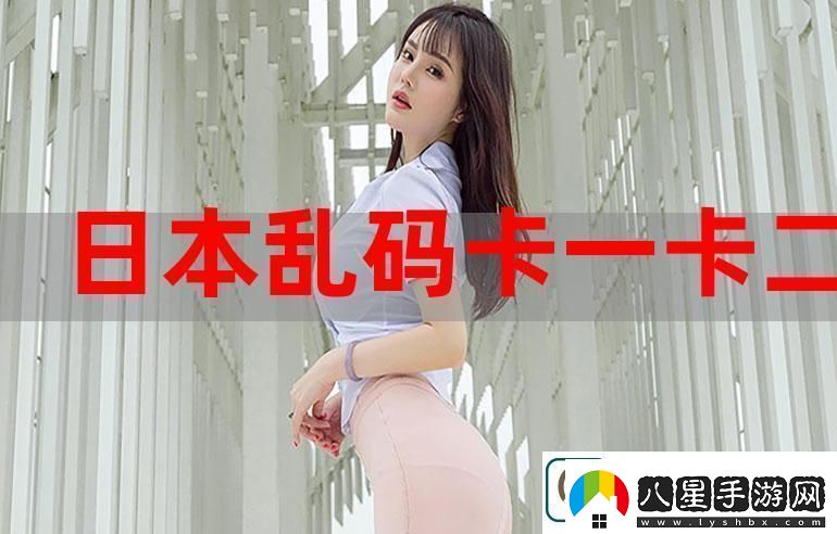 無(wú)人區亂碼一卡2卡3卡被曝光