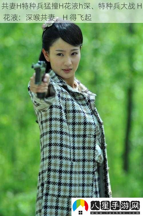 共妻H特種兵猛撞H花液h深、特種兵大戰