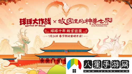 春節狂歡！球球大作戰×「故宮里的神獸世界」聯(lián)動(dòng)定檔1月24日